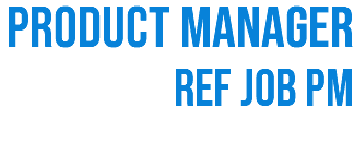 PRODUCT MANAGER REF JOB PM